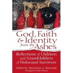 God, Faith & Identity from the Ashes: Reflections of Children and Grandchildren of Holocaust Survivors