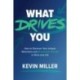 What Drives You: How to Discover Your Unique Motivators and Accelerate Growth in Work and Life