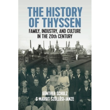 The History of Thyssen: Family, Industry and Culture in the 20th Century