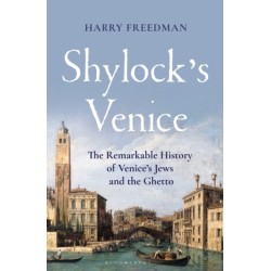 Shylock's Venice: The Remarkable History of Venice's Jews and the Ghetto