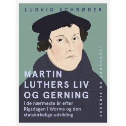Martin Luthers liv og gerning i de nærmeste år efter Rigsdagen i Worms og den statskirkelige udvikling