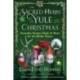 The Sacred Herbs of Yule and Christmas: Remedies, Recipes, Magic, and Brews for the Winter Season