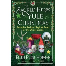 The Sacred Herbs of Yule and Christmas: Remedies, Recipes, Magic, and Brews for the Winter Season