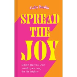 Spread the Joy: Simple Practical Ways to Make Your Everyday Life Brighter