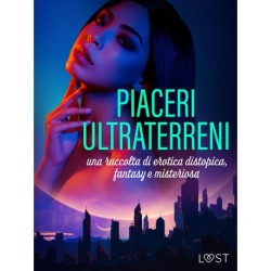 Piaceri ultraterreni: una raccolta di erotica distopica, fantasy e misteriosa