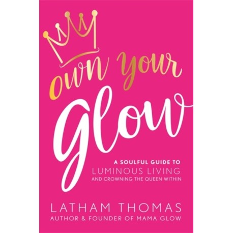 Own Your Glow: A Soulful Guide to Luminous Living and Crowning the Queen Within