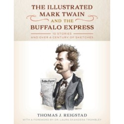 The Illustrated Mark Twain and the Buffalo Express: 10 Stories and over a Century of Sketches
