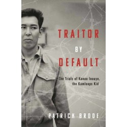 Traitor By Default: The Trials of Kanao Inouye, the Kamloops Kid