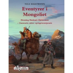 Eventyrer i Mongoliet: Henning Haslund Christensen - Danmarks sidste opdagelsesrejsende