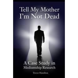Tell My Mother I'm Not Dead: A Case Study in Mediumship Research
