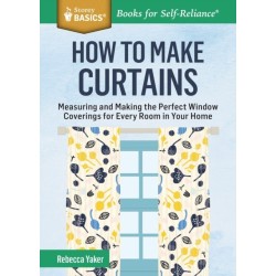 How to Make Curtains: Measuring and Making the Perfect Window Coverings for Every Room in Your Home. A Storey BASICS® Title