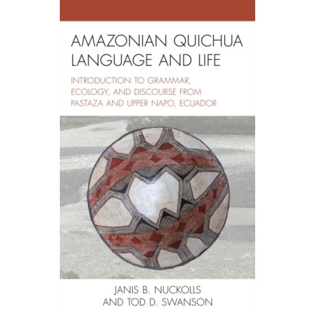 Amazonian Quichua Language and Life: Introduction to Grammar, Ecology, and Discourse from Pastaza and Upper Napo, Ecuador