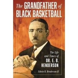 The Grandfather of Black Basketball: The Life and Times of Dr. E. B. Henderson