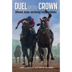 Duel for the Crown: Affirmed, Alydar, and Racing's Greatest Rivalry