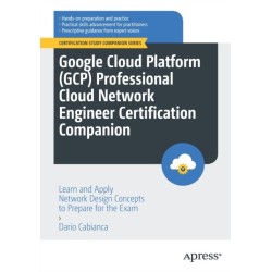 Google Cloud Platform (GCP) Professional Cloud Network Engineer Certification Companion: Learn and Apply Network Design Concepts to Prepare for the Exam