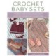 Crochet Baby Sets: 30 Patterns for Blankets, Booties, Hats, Tops, and More