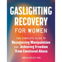 Gaslighting Recovery for Women: The Complete Guide to Recognizing Manipulation and Achieving Freedom from Emotional Abuse