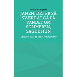 Jamen, det er så svært at gå på vandet om sommeren, sagde hun: Noveller, digte og andet sommerskriv