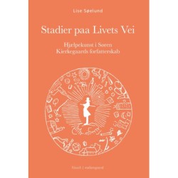 Stadier paa Livets Vei: Hjælpekunst i Søren Kierkegaards forfatterskab