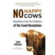 No Happy Cows: Dispatches from the Frontlines of the Food Revolution (Vegetarian, Vegan, Sustainable Diet, for Readers of The Ethics of What We Eat)