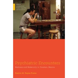 Psychiatric Encounters: Madness and Modernity in Yucatan, Mexico