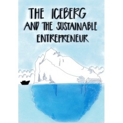 The Iceberg and the Sustainable Entrepreneur: A Practical Guide to Sustainable Entrepreneurship