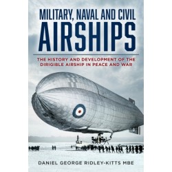 Military, Naval and Civil Airships: The History and Development of the Dirigible Airship in Peace and War
