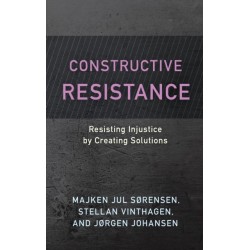 Constructive Resistance: Resisting Injustice by Creating Solutions