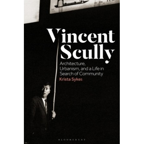 Vincent Scully: Architecture, Urbanism, and a Life in Search of Community