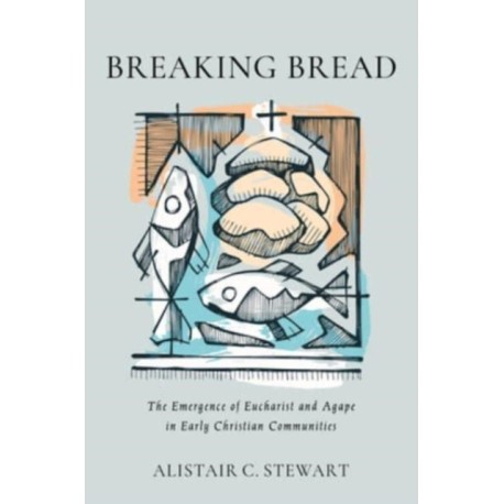 Breaking Bread: The Emergence of Eucharist and Agape in Early Christian Communities