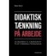 Didaktisk tænkning på arbejde: en brugsbog til almendidaktik på det gymnasiale pædagogikum