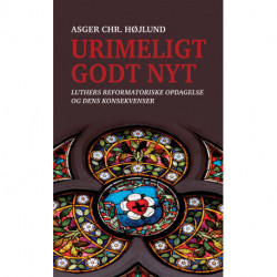 Urimeligt godt nyt: Luthers reformatoriske opdagelse og dens konsekvenser