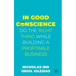 In Good Conscience: Do the Right Thing While Building a Profitable Business