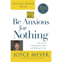 Be Anxious For Nothing (Spiritual Growth Series): The Art of Casting Your Cates and Resting in God