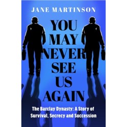 You May Never See Us Again: The Barclay Dynasty: A Story of Survival, Secrecy and Succession
