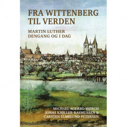 Fra Wittenberg til verden: Martin Luther dengang og i dag