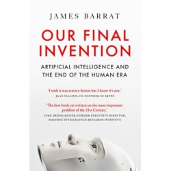 Our Final Invention: Artificial Intelligence and the End of the Human Era