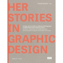 HerStories in Graphic Design: Dialoge, Kontinuitaten, Selbstermachtigungen. Grafikdesignerinnen 1880 bis heute / Dialogue, continuity, self-empowerment. Women graphic designers from 1880 until today