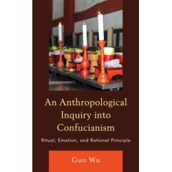 An Anthropological Inquiry into Confucianism: Ritual, Emotion, and Rational Principle