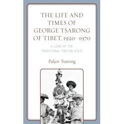 The Life and Times of George Tsarong of Tibet, 1920–1970: A Lord of the Traditional Tibetan State