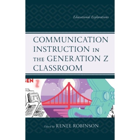 Communication Instruction in the Generation Z Classroom: Educational Explorations