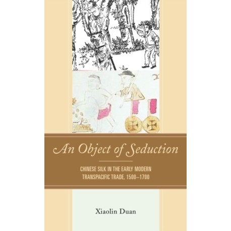 An Object of Seduction: Chinese Silk in the Early Modern Transpacific Trade, 1500–1700