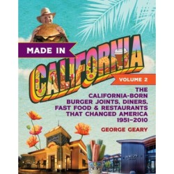 Made in California, Volume 2: The California-Born Diners, Burger Joints, Restaurants & Fast Food that Changed America, 19512021
