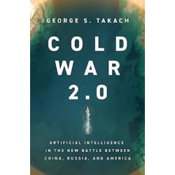Cold War 2.0: Artificial Intelligence in the New Battle between China, Russia, and America