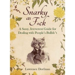 Snarky as F*ck: A Sassy, Irreverant Guide for Dealing with People's Bullsh*t