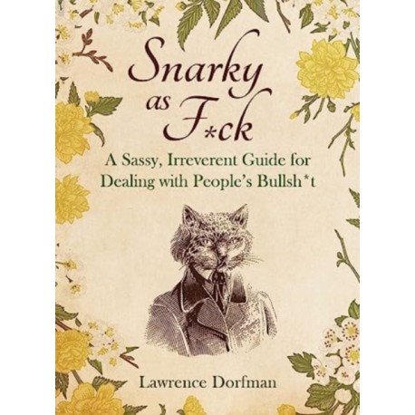 Snarky as F*ck: A Sassy, Irreverant Guide for Dealing with People's Bullsh*t