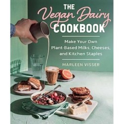 The Vegan Dairy Cookbook: Make Your Own Plant-Based Mylks, Cheezes, and Kitchen Staples