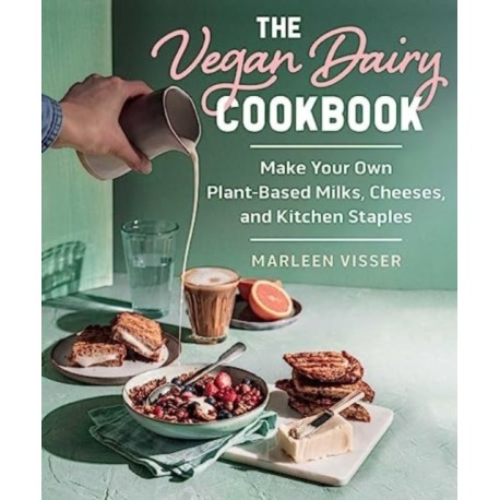 The Vegan Dairy Cookbook: Make Your Own Plant-Based Mylks, Cheezes, and Kitchen Staples