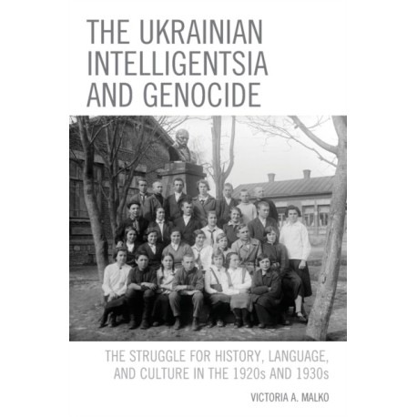 The Ukrainian Intelligentsia and Genocide: The Struggle for History, Language, and Culture in the 1920s and 1930s