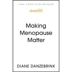 Making Menopause Matter: The Essential Guide to What You Need to Know and Why